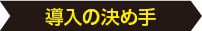 導入の決め手