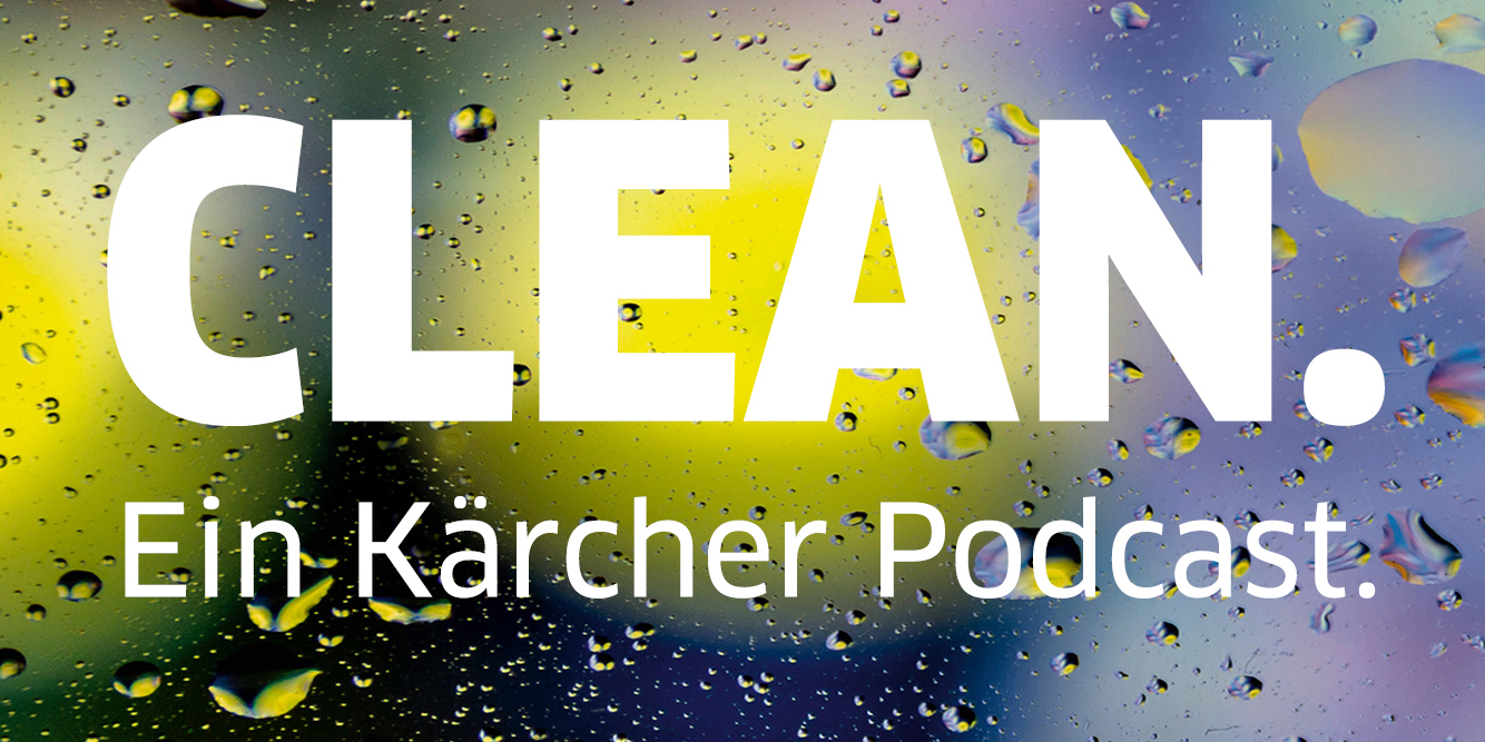 Clean. Der Kärcher Podcast Spannende Geschichten rund um Menschen und Reinigung