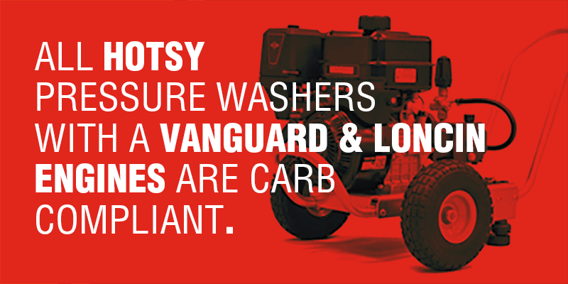 CARB Compliant Pressure Washers by Hotsy All Hotsy pressure washers with a Vanguard or Loncin Engine are CARB Compliant