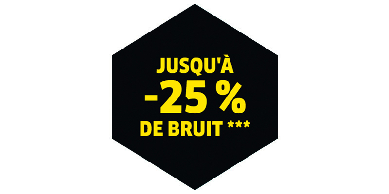 Jusqu'à 25 % de bruit en moins Jusqu'à 25 % de bruit en moins