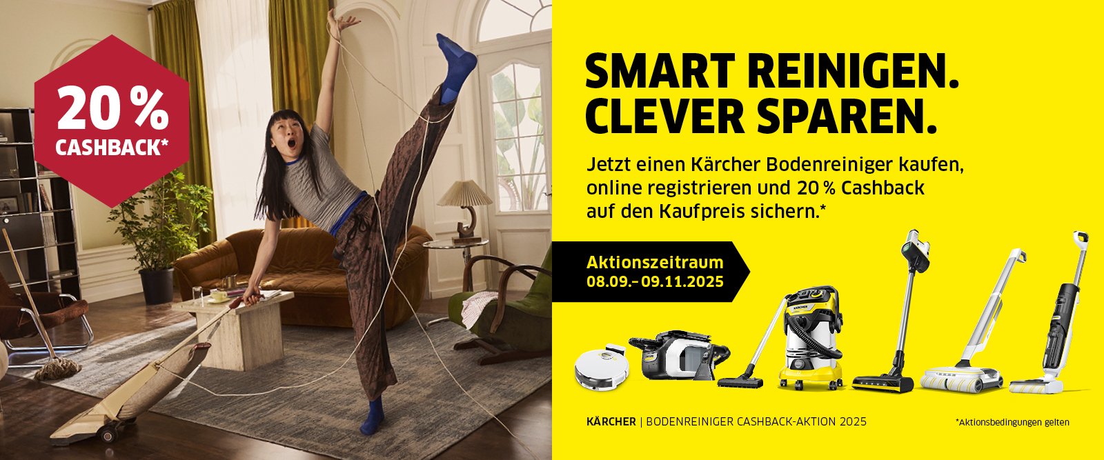 Bodenreiniger Cashback Dieses quadratische Werbebild zeigt im oberen Teil eine junge Frau, die in einem Wohnzimmer posiert, während sie auf einem Staubsauger steht. Ein rotes Sechseck bewirbt "20% CASHBACK".  Der untere Teil der Anzeige ist gelb und zeigt den Slogan "SMART REINIGEN. CLEVER SPAREN.". Darunter werden fünf Kärcher-Reinigungsgeräte beworben. Ein schwarzer Balken gibt das Aktionszeitraum vom 08.09.-09.11.2025 an.