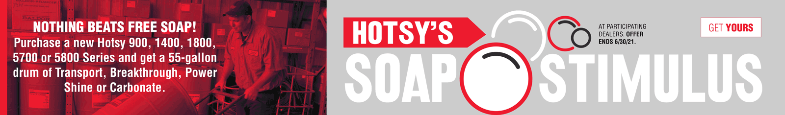 Find your local participating Hotsy dealer Hotsy's Soap Stimulus offer